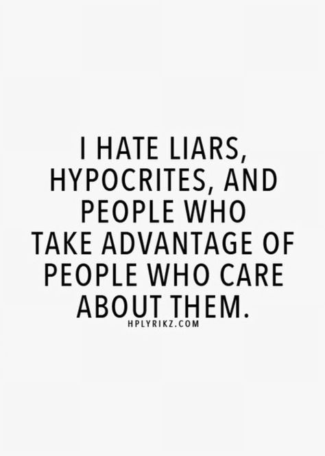 I HATE Liars, hypocrites and people who take advantage of people who care for them. I Hate Liars, Now Quotes, People Quotes, Just Saying, True Story, True Words, My Thoughts, Great Quotes, Wisdom Quotes