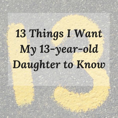 13 Things I Want My 13 Year-Old Daughter to Know - Girls To Grow 13th Birthday Quotes Daughters, What To Ask For Your Birthday 13, Happy 13th Birthday Daughter, Things I Want For My Birthday, 13th Birthday Party Ideas For Girls, 13th Birthday Wishes, 13 Year Girl, Thirteenth Birthday