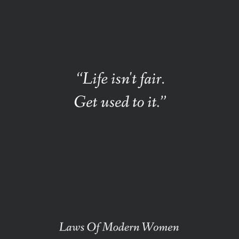 "Life isn't fair. Get used to it." Quotes About Fairness Life, Life Is Not Fair Quotes Feelings, Life Not Fair Quotes, It’s Not Fair Quotes, Life Isn’t Fair Quotes, It’s Not Fair, Life Isn’t Fair, Life Isnt Fair Quotes, Life Is Not Fair Quotes