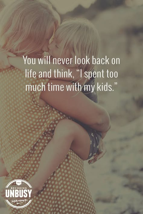 You will never look back on life and think, "I've spent too much time with my kids." Stop the glorification of busy. *Love this quote and this Becoming UnBusy website. Mom Goals, Son Quotes, Quotes About Motherhood, Never Look Back, Mom Stuff, Trendy Quotes, Being A Mom, Mommy Life, Parenting Quotes