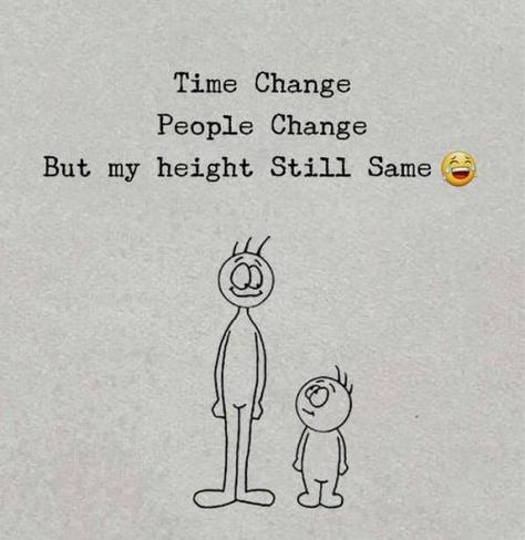 Time change. People change. But my height 😒 Short Girl Quotes Funny, Girl Quotes Funny, Short Girl Quotes, Short People Quotes, Height Quotes, Girl Problems Funny, Funny Yearbook Quotes, Funny Yearbook, Short Girl Problems