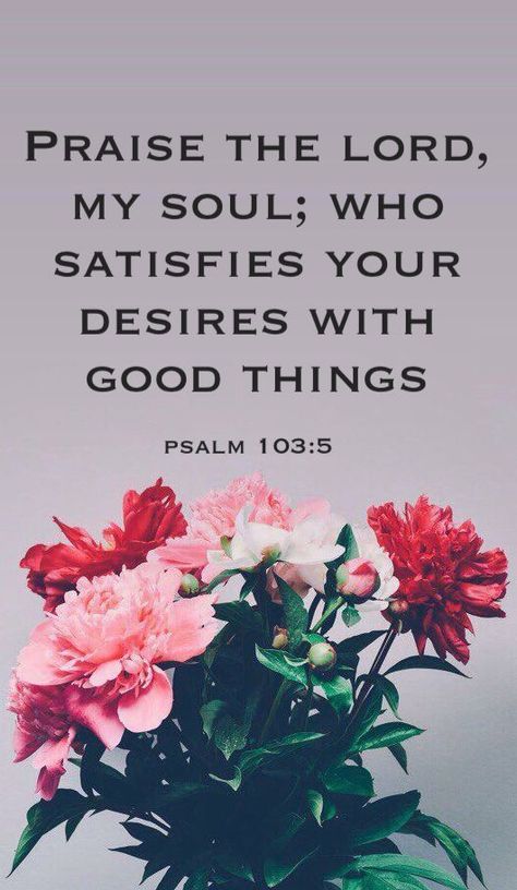 Psalm 103 5, Psalm 103, Be Still My Soul, Bible Quotes Wallpaper, Love Joy Peace, Daily Bible Verses, Illustrated Faith, Awesome God, Favorite Sayings