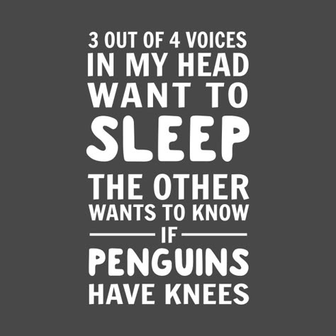 3 out of 4 voices in my head want to sleep. The other wants to know if penguins have knees - Funny Sleep - T-Shirt | TeePublic Trying To Sleep Funny, Sleepy Funny Quotes, Sleeping In Quotes Funny, Sleep Humor, Sleeping Humor, Trouble Sleeping Quotes, Sleep Quotes Funny Humor, Go To Sleep Funny, Can’t Sleep