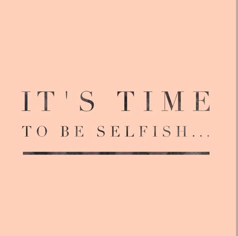 Its Time To Be Selfish Quotes, Be Selfish Wallpaper, I Am Selfish Quotes, Time To Be Selfish Quotes, Quotes About Being Selfish, Being Selfish Is Good Quotes, Selfish Era Aesthetic, Being Selfish Quotes, Be Selfish Quotes