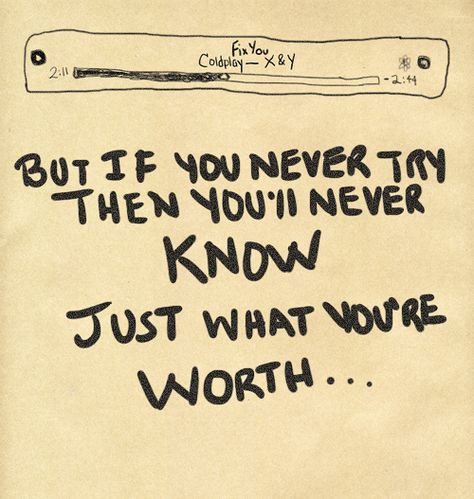 But if you never try, then you’ll never know… just what you’re worth. Fix You Lyrics, Coldplay Fix You, Coldplay Quotes, Fix You Coldplay, Coldplay Songs, Lyrics Tumblr, Coldplay Lyrics, Motivation Poster, Music And Lyrics