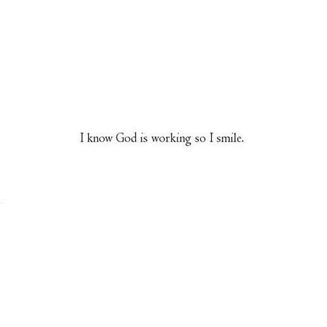 I know God is working so I smile. Ayat Alkitab, My Savior, Knowing God, Spiritual Inspiration, Verse Quotes, Quotes About God, Bible Verses Quotes, I Smile, God Is Good