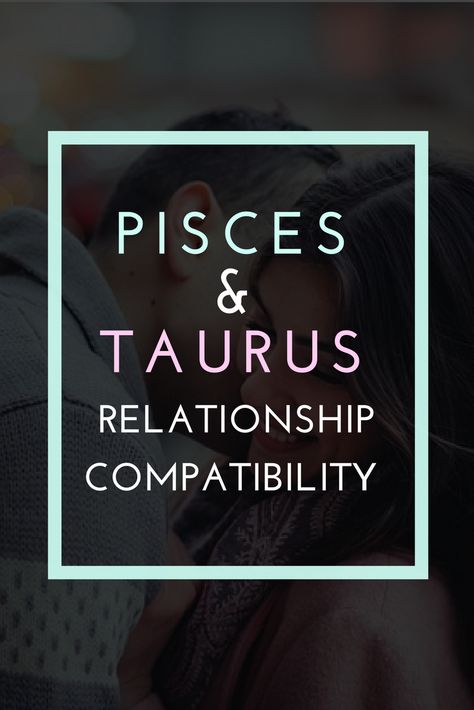 Taurus Man Pisces Woman, Libra And Pisces Relationship, Taurus And Pisces Compatibility, Pisces Woman Compatibility, Taurus And Pisces, Taurus Relationships, Pisces Relationship, Taurus Compatibility, Pisces Compatibility