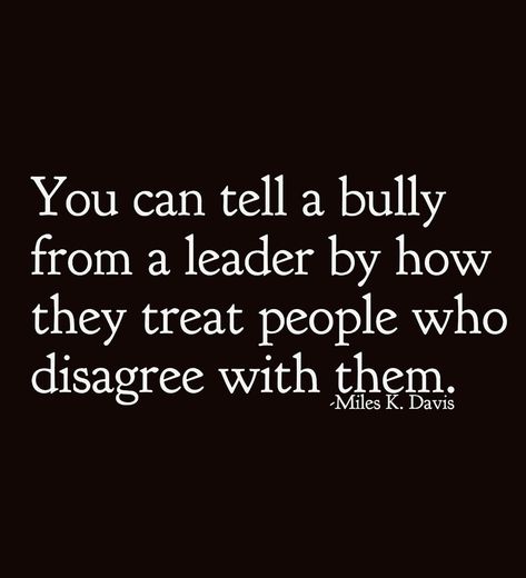 A bully vs a leader Being A Bully Quotes, Bully Adults Quotes, Standing Up To Bullies Quotes, Qoutes About Bullys, School Bullies Quotes, Bully Boss Quotes, Bullies At Work Quotes, Workplace Bully Quotes, Narcissistic Leader Quotes