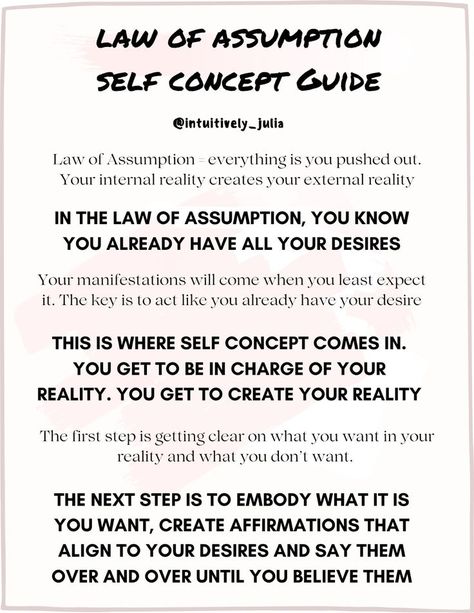 The self concept guide teaches you how to use affirmations and how powerful they are within the law of assumption. The law of assumption is a powerful tool used in manifestation. The law of assumption believes that you can manifest what you assume to be true. However if your self concept does not reflect this, you will have trouble assuming your manifestations to be true. Using Affirmations are key to trick your mind into believing and assuming that you already have your desires. Energy Affirmations, Spiritual Laws, The Law Of Assumption, Intuition Quotes, Create Your Dream Life, Scripting Ideas, Universal Laws, Dream Reality, Law Of Assumption