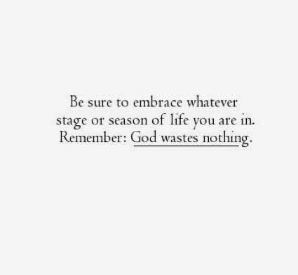 Remember to embrace whatever season of life you are in. God wastes Nothing! Embrace The Season You Are In, In This Season Quotes, Rough Season Of Life Quotes, God Wastes Nothing, New Season Of Life Quotes Faith, This Season Of Life Quotes, God Cares For You Quotes, Waiting Season God, Season Of Isolation