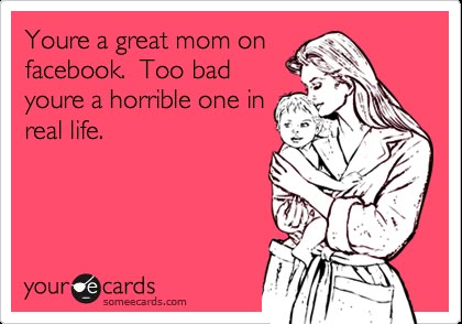 You're a great mom on facebook. Too bad you're a horrible one in real life. (If only I could sent this to a couple of people in real life!!!) Bad Relationship With Mom, Bad Mother Quotes, Bad Mom Quotes, Deadbeat Moms, Toxic Mother, Bad Parenting Quotes, Baby Mama Drama, Bad Parenting, Bad Mother