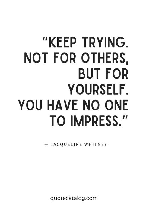 “Keep trying. Not for others, but for yourself. You have no one to impress.” — Jacqueline Whitney | Keep going and never give up quotes. There will come times in your life when you have to let go of something to find happiness. Whether it be a career path, a significant other, a job, or a friendship, sometimes you will have to just trust yourself. Follow the Quote Catalog for more insights and tips on mindset shifts, healing, spiritual psychology and personal development. | #faith #motivation Keep On Trying Quotes, Just A Job Quotes, No One's Coming To Save You, Keep Being A Good Person Quotes, You Have To Save Yourself Quotes, Just Try Quotes, Good Job Quotes Motivation, No Ones Coming To Save You, No One Is Going To Save You