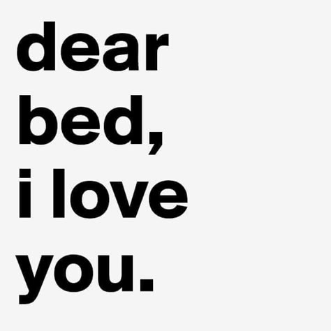 Dear Bed I Love You, I Love My Bed, Bed Quotes, I Love Sleep, I'm Just A Girl, Just Girl Things, Pretty Words, How I Feel, So Me