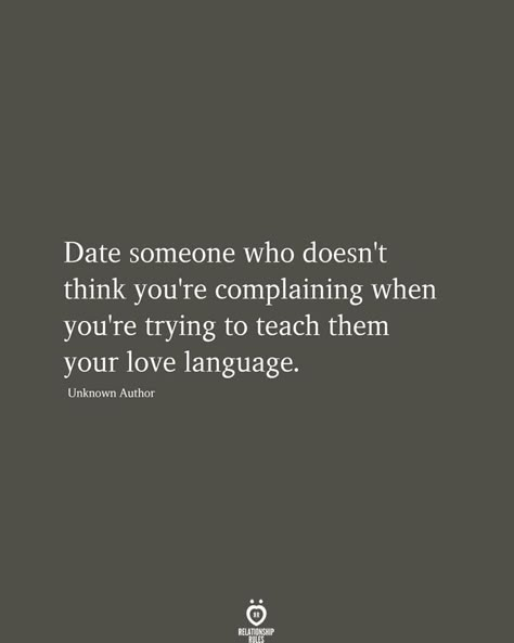 Date someone who doesn't think you're complaining when you're trying to teach them your love language.  Unknown Author Respect Relationship, Date Someone Who, Respect Relationship Quotes, Relationship Inspiration, Making A Relationship Work, Respect Quotes, Language Quotes, Emotional Rollercoaster, Makeup Academy