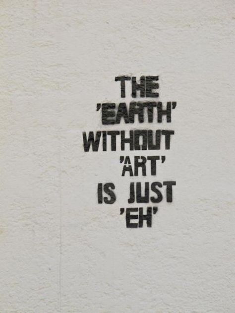 The Earth Without Art is Just Eh Citation Art, Lino Art, Tat Ideas, Dream Board, Tattoo Inspo, Diy Wall, Pretty Words, Graffiti Art, Urban Art