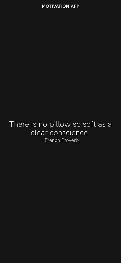 There is no pillow so soft as a clear conscience. -French Proverb From the Motivation app: https://motivation.app Clear Conscience, Motivation App, Proverbs, Pillows, Quotes, Quick Saves