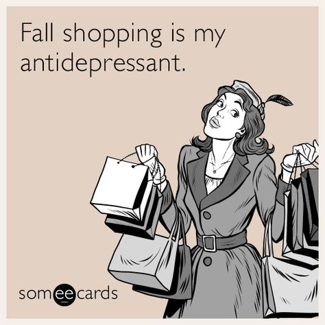 #Fall: Fall shopping is my antidepressant. Love Ecards, Shopping Meme, Shopping Humor, Shopping Quotes, Baskin Robbins, Entertainment Video, Have A Laugh, Fall Cards, Ecards Funny