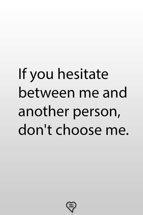 If you hesitate between me and another person, don't choose me.  . . . .  #relationship #quote #love #couple #quotes Dont Like Me Quotes, Unbelievable Quotes, Choose Me Quotes, Love Couple Quotes, Done Trying Quotes, Deep Relationship Quotes, Quotes About Him, Try Quotes, Choose Quotes