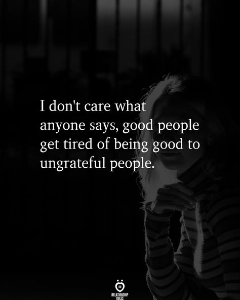 I don't care what anyone says, good people get tired of being good to ungrateful people. Good People Get Tired, Being Nice Quotes, Taken Advantage Of Quotes, Ungrateful People Quotes, Done Trying Quotes, Ungrateful People, Sick Quotes, Being Quotes, Try Quotes