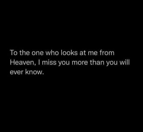 To the one who looks at me from Heaven, I miss you more than you will ever know. I Miss You In Heaven, In Heaven Quotes Missing You, I Miss Mom In Heaven, God I Miss You, I Miss You More Than Life, I Miss You More Than You Know, Missing You In Heaven, Hes The One, Missing Someone In Heaven