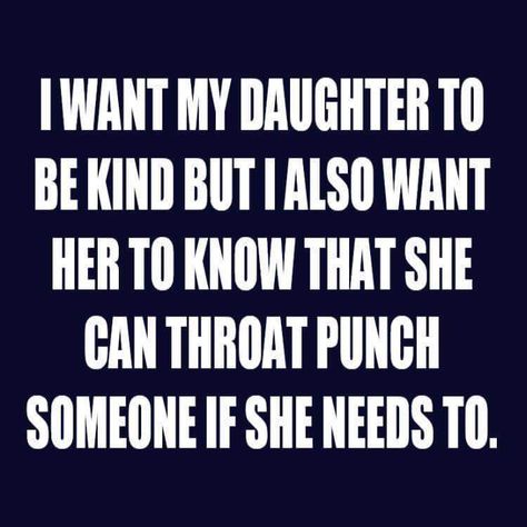 memes - throat punch quote - Twant My Daughter To Be Kind But I Also Want Her To Know That She Can Throat Punch Someone If She Needs To. Uppfostra Barn, Mommy Quotes, Mother Daughter Quotes, Mia 3, Daughter Quotes, Mother Quotes, Parenting Quotes, Mom Quotes, A Quote