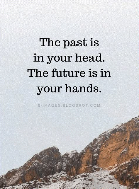 Past Quotes The past is in your head. The future is in your hands. Getting Out Of Your Head Quotes, Hands Quotes Inspirational, The Past Is In Your Head, Quotes About Thoughts In Your Head, Past Is Past Quotes, Living In The Past Quotes, Future Quotes Positive, Past And Future Quotes, The Past Quotes