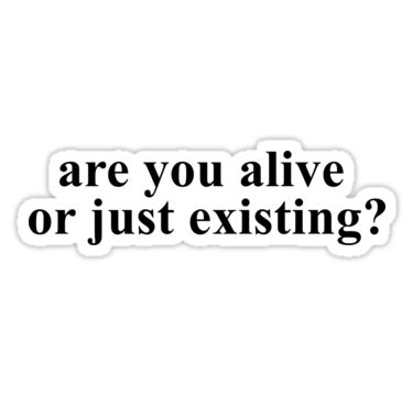 "Are You Alive Or Just Existing" Stickers by skr0201 | Redbubble Are You Alive, Are You Alive Or Just Existing, Just Existing, Cute Laptop Stickers, Phone Case Quotes, Bubble Stickers, Tumblr Stickers, Computer Sticker, Phone Stickers