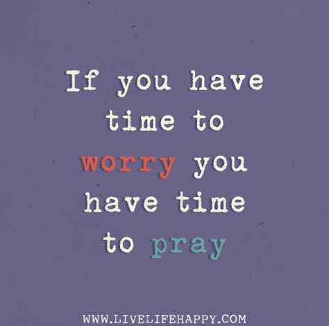 If you have time to worry you have time to pray. by deeplifequotes, via Flickr Time To Pray, Now Quotes, Live Life Happy, Inspirational Thoughts, Quotable Quotes, Good Advice, The Words, Great Quotes, Spiritual Quotes