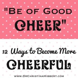 "Be of Good Cheer": 12 Ways to Become More Cheerful; www.DrChristinaHibbert.com Be Of Good Cheer, Cheer Ideas, Cheer Party, State Of Being, Happiness Project, Encouraging Quotes, Good Cheer, Relief Society, Practice Gratitude