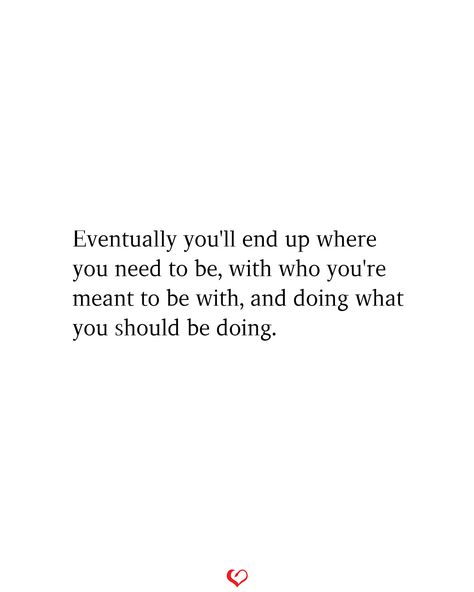 Eventually you'll end up where you need to be, with who you're meant to be with, and doing what you should be doing. #relationship #quote #love #couple #quotes Find My Way Quotes, Different Paths Quotes Relationship, Someone Is Meant For You, Things Coming Together Quotes, Ever Lasting Love Quotes, How We Used To Be Quotes Relationships, Quotes About Starting A New Relationship, Not Meant To Be Loved Quotes, Things Not Meant For Me Quotes