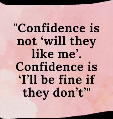 Confidence is not ‘will they like me’. Confidence is ‘I’ll be fine if they don’t Become So Confident In Who You Are That, Self Love Confidence Quotes, Qoutes About Confident, Self Confidence Aesthetic, Single Independent Woman, Wonyoungism Quotes, Confidence Aesthetic, Confidence Quotes For Women, Fearless Friday