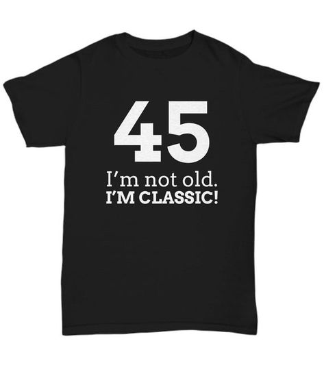 Happy 45th Birthday Shirt Gift for Older Men or Women, Funny 45th Birthday T Shirt Tee, I'm Not Old T Shirt Design Aesthetic, T Shirt Design Ideas Art, Shirt Design Aesthetic, Happy 45th Birthday, T Shirt Design Ideas Creative, Happy 45 Birthday, Designs T Shirt, T Shirt Design Inspiration, 45th Birthday