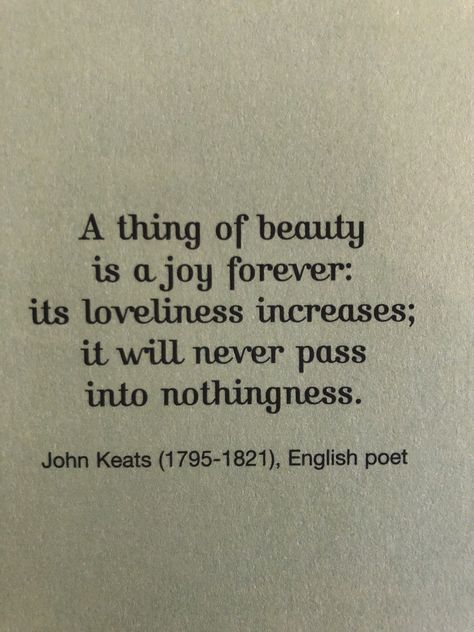 🖼 A thing of beauty Is a joy forever John Keats A Thing Of Beauty, Beauty Is Truth Keats, A Thing Of Beauty Is A Joy Forever, Tattoo Markings, Keats Poetry, Inspiration Jar, Keats Quotes, Fill The Bucket, Keats Poems