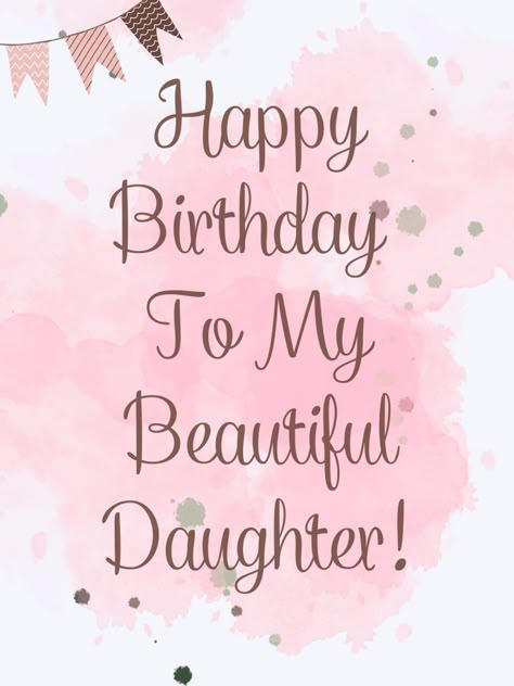 Happy Birthday Beautiful Daughter, Happy Birthday Daughter Wishes, Happy Birthday Wishes For Daughter, Happy Birthday To My Daughter, Happy Birthday Mom From Daughter, Happy Birthday Quotes For Daughter, Birthday Greetings For Daughter, Happy Birthday Wishes Pics, Happy Birthday Wishes Messages