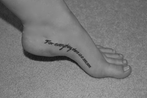 Inner foot tattoo. Finally got mine :) Ecclesiastes 3:1-8 Tattoo, Inner Foot Tattoos For Women, Inner Foot Tattoo, Inner Ankle Tattoos, Everything Has A Purpose, Foot Tattoo Quotes, Ankle Tattoo Ideas, Good Tattoo Quotes, Tattoo Thoughts