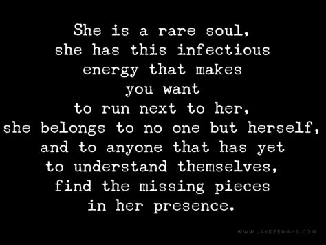 She is a rare soul, she has this infectious energy that makes you want to run next to her, she belongs to no one but herself, and to anyone that has yet to understand themselves, find the missing pieces in her presence. ~www.JayDeeMahs.com #quotes #quoteoftheday #inspirationalquotes #wordsofwisdom Quotes About A Beautiful Soul, No One Belongs To Anyone Quotes, No Soul Quotes, Too Understanding Quotes, Pieces Of Me Quotes, She Wants You Quotes, Quotes About She Inspiration, Finding Herself Quotes, Be A Beautiful Soul Quotes