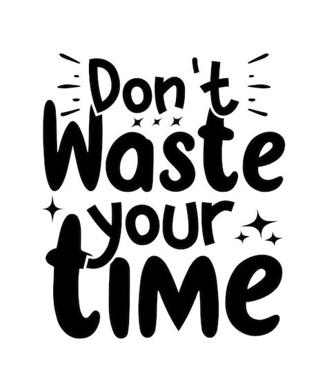 Dont Waste Time Quotes, Get Lost Quotes, Wasting Time Quotes, Without You Quotes, Me Time Quotes, Effort Quotes, Quotes For Shirts, Start Quotes, Family Wall Quotes