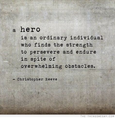 And this is why my tagline for my books is "Anyone can be a hero." Would be a cool tattoo Hero Quotes, Now Quotes, Christopher Reeve, Heart Strings, The Words, Great Quotes, Beautiful Words, Inspire Me, Inspirational Words