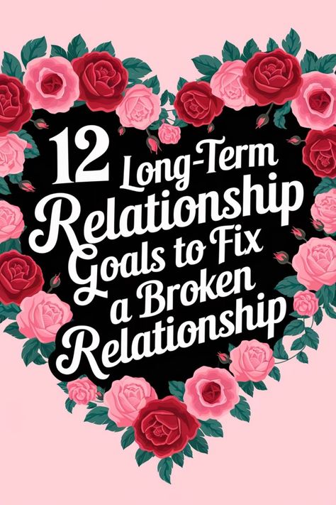 Heart-shaped floral design with text: "12 Long-Term Relationship Goals to Fix a Broken Relationship". Rebuilding A Relationship, Rebuilding Relationships, Long Term Relationship Goals, Relationship Strengthening, Relationship Repair, Facing Fear, Achievable Goals, Rebuilding Trust, Relationship Struggles