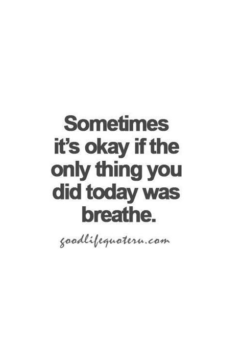 Sometimes it's okay if the only thing you did today was breathe.. Visual Statements, Words To Remember, It's Okay, Good Life Quotes, Quotable Quotes, Quotes Words, Note To Self, Great Quotes, Beautiful Words