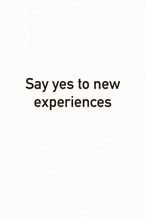 say yes to new experiences Vision Board New Experiences, Just Say Yes Quotes, Experiences Vision Board, Saying Yes Aesthetic, Say Yes To New Experiences, Say Yes More Often Quotes, Say Yes Aesthetic, Yes And Aesthetic, Say Yes Quotes