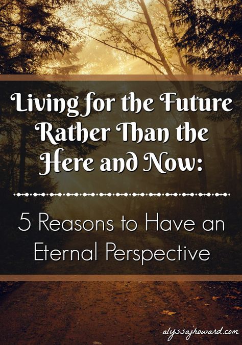 Living for the Future Rather Than the Here and Now: 5 Reasons to Have an Eternal Perspective | alyssajhoward.com Eternal Perspective, Fortune Tellers, Blood Of Christ, Biblical Encouragement, Bible Study Tips, Favorite Scriptures, As Humans, Hope For The Future, Favorite Sayings