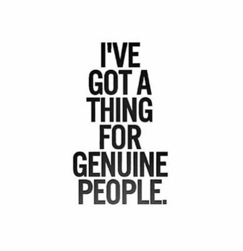 I've got a thing for genuine people Genuine People, E Mc2, Word Up, Quotes Words, True Story, True Words, Infj, So Me, Great Quotes