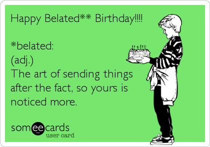 Happy Belated** Birthday!!!! *belated: (adj.) The art of sending things after the fact, so yours is noticed more. Belated Birthday Funny, Belated Birthday Messages, Happy Birthday Humorous, Birthday Funnies, Happy Birthday Memes, Belated Birthday Wishes, Bday Quotes, Bday Wishes, Belated Birthday Card