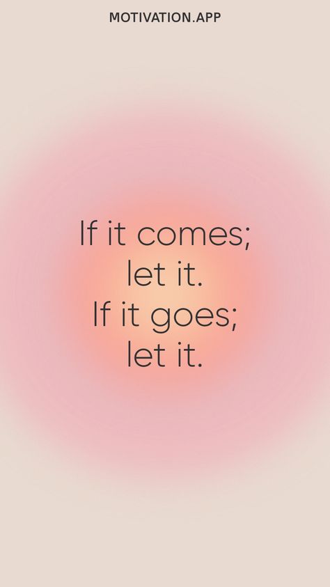 If it comes; let it. If it goes; let it. From the Motivation app: https://motivation.app Let It All Work Out, If It Comes Let It If It Goes Let It, Letting Go Wallpaper, Let Things Be, Let Them, Motivation App, Go Wallpaper, Life Lesson, Lesson Quotes