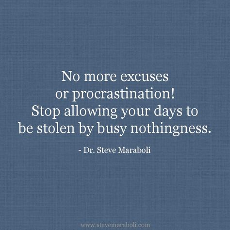 "No more excuses or procrastination! Stop allowing your days to be stolen by busy nothingness." Procrastination Quotes, Steve Maraboli, No More Excuses, How To Stop Procrastinating, Words Worth, Love Hurts, Quotes Love, New Quotes, Dr Who