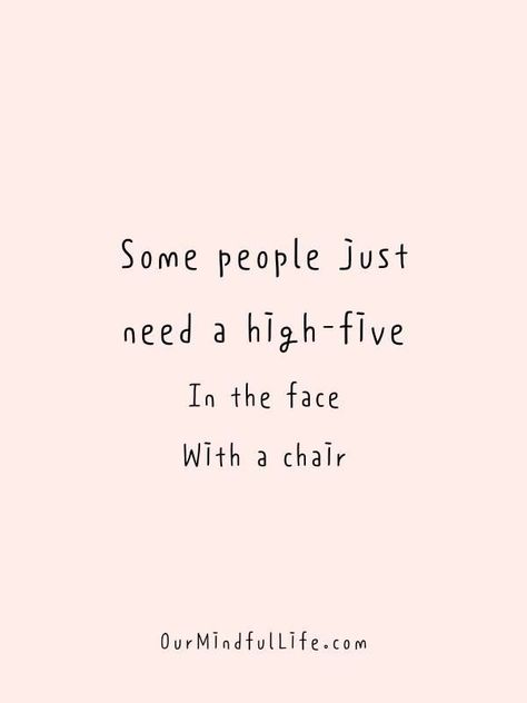 Quotes For Proud People, Burn Quotes Savage, Some People Just Need A High Five, Some People Need A High Five In The Face, Sarcastic Quotes For Haters, Quotes For Insulting People, Crazy Side Quotes, Insulting Quotes For Haters Funny, Sassy And Savage Quotes