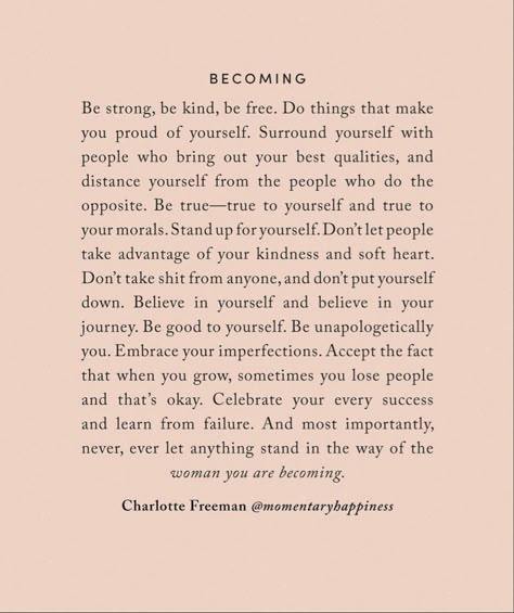 BECOMING by CHARLOTTE FREEMAN check her insta: momentaryhappiness #charolettefreeman #becoming #becomeyou Becoming My Best Self Quotes, Charlotte Freeman Quotes, Becoming Her Quotes, Self Empowerment Quotes Motivation, Self Love Journey Quotes, Sayings Aesthetic Thoughts, Becoming That Girl, Assertive Quotes, Becoming Quotes