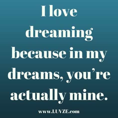 I Love Dreaming Because In My Dreams, You're Actually Mine!! Love Dream Quotes, Dream Of You Quotes, My Dreams Quotes, Qoutes About Love, In My Dreams, One Sided Love, Happy Thanksgiving Quotes, Dream Quotes, Love Hurts