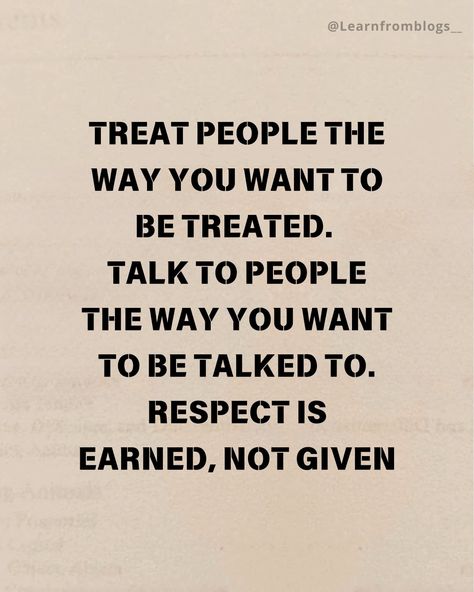 Treat people the way you want to be treated. Talk to people the way you want to be talked to. Respect is earned, not given. #quotes #quoteoftheday #treatpeoplewithkindness #treatpeopleright #giverespect #learnfromblogs Quotes About People Treating You Badly, Treat Others How They Treat Me, The Way People Treat You Quotes, Earned Not Given Quotes, Treat Others How You Want To Be Treated, Given Quotes, Treat Yourself Quotes, Respect For Others, Earned Not Given